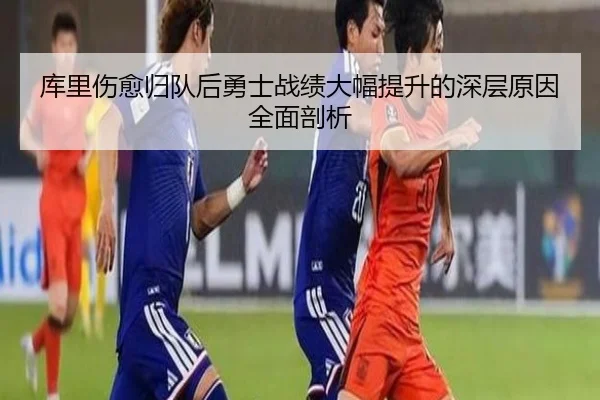 库里伤愈归队后勇士战绩大幅提升的深层原因全面剖析