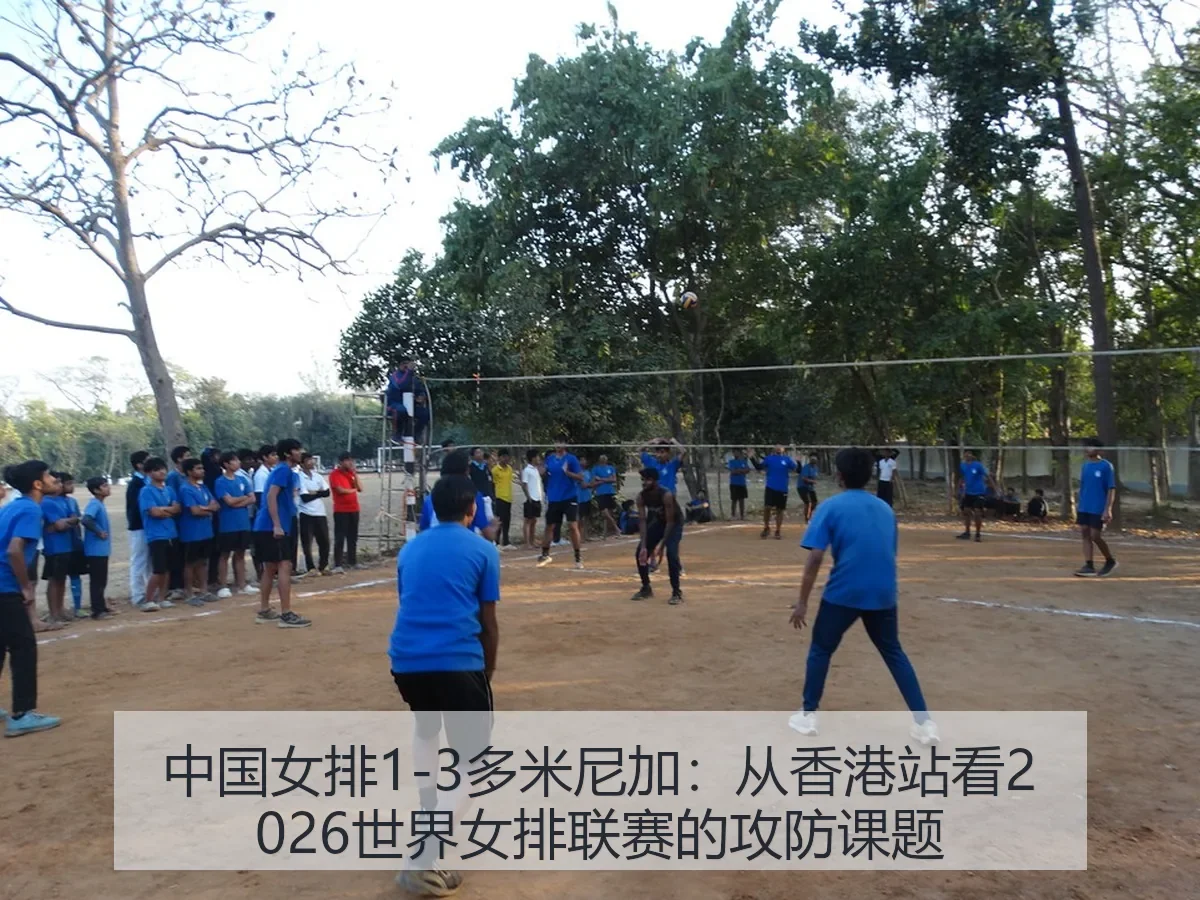 中国女排1-3多米尼加:从香港站看2026世界女排联赛的攻防课题